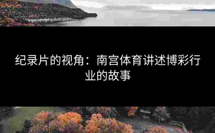纪录片的视角：南宫体育讲述博彩行业的故事