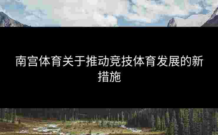 南宫体育关于推动竞技体育发展的新措施